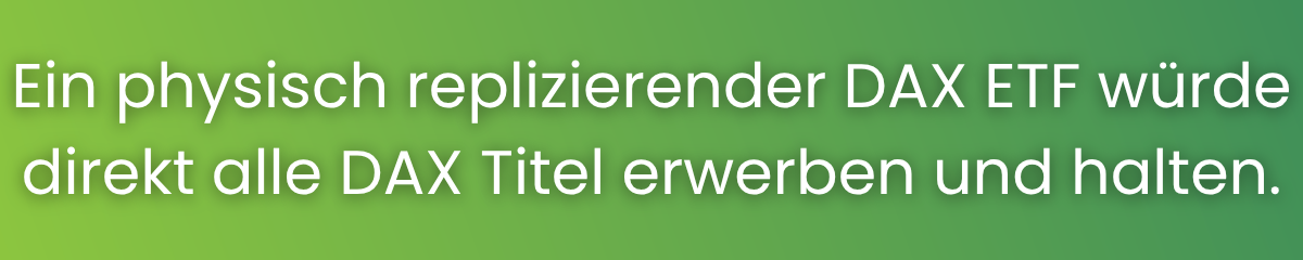 Merker: Ein physisch replizierender DAX ETF kauft alle DAX Titel direkt und hält sie.