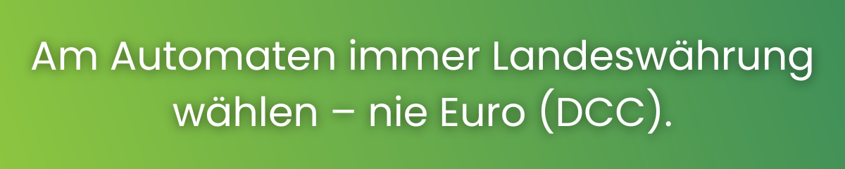 Wähle am Automaten immer die Landeswährung statt Euro. 