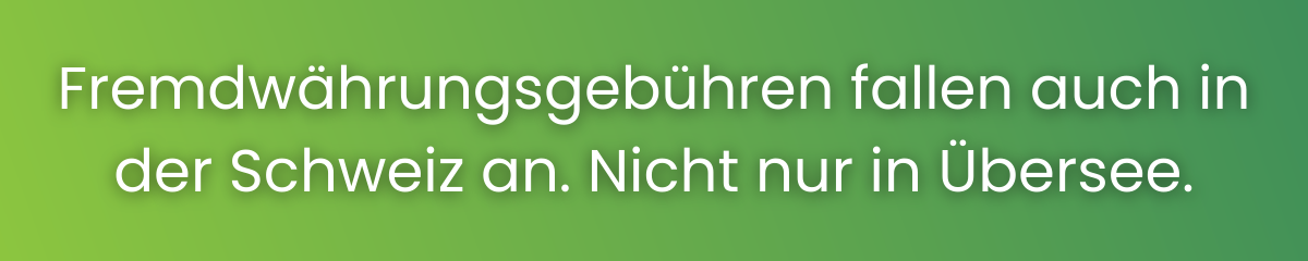 Hinweis dass Fremdwährungsgebühren auch in der Schweiz anfallen