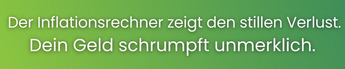 Der Inflationsrechner zeigt den stillen Verlust.
Dein Geld schrumpft unmerklich.